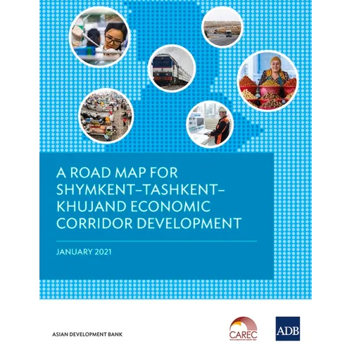 A Road Map for Shymkentðtashkentðkhujand Economic Corridor Development