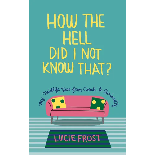 How the Hell Did I Not Know That?: My Midlife Year from Couch to Curiosity - Paperback
