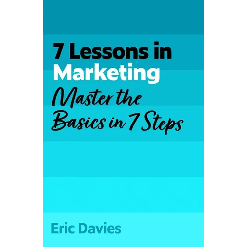 7 Lessons in Marketing: Master Marketing Basics in 7 Steps - Paperback