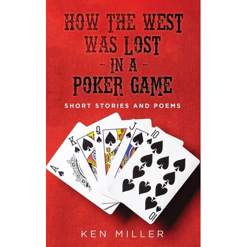 How the West Was Lost In a Poker Game: Short Stories and Poems - Paperback