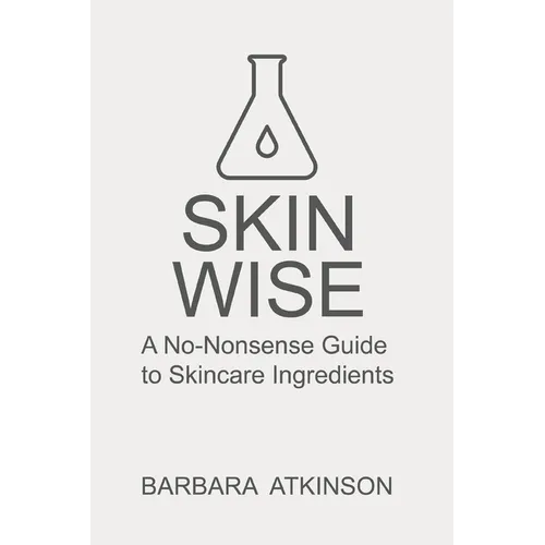 Skin Wise: A No-Nonsense Guide to Skincare Ingredients - Paperback