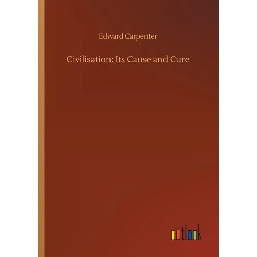 Civilisation: Its Cause and Cure - Paperback