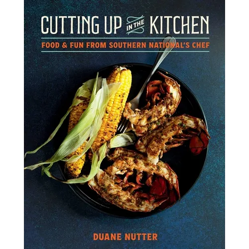 Cutting Up in the Kitchen: Food and Fun from Southern National's Chef Duane Nutter - Hardcover