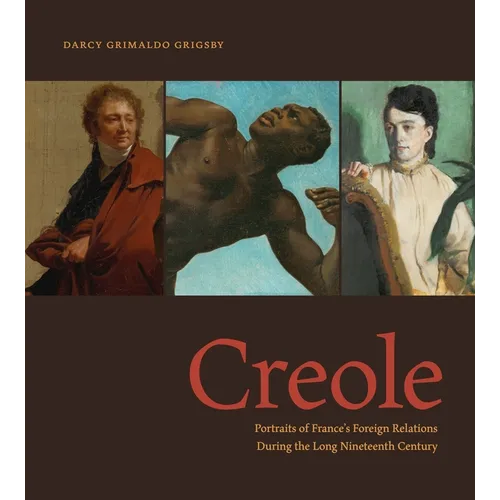 Creole: Portraits of France's Foreign Relations During the Long Nineteenth Century - Hardcover