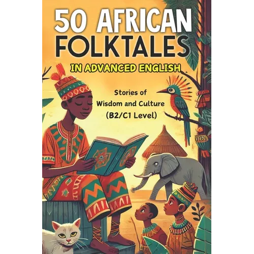 50 African Folktales for Advanced English Learners: Stories of Wisdom and Culture (Level B2/C1): Master Advanced English with Captivating African Folk - Paperback