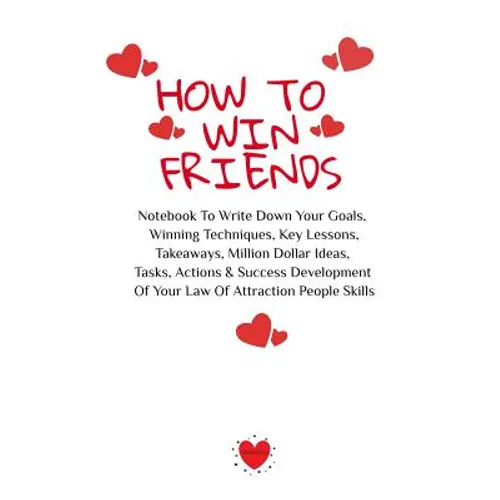 How To Win Friends: Notebook To Write Down Your Goals, Winning Techniques, Key Lessons, Takeaways, Million Dollar Ideas, Tasks, Actions &