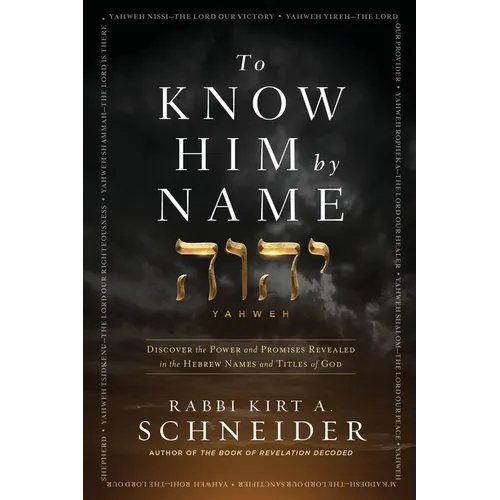 To Know Him by Name: Discover the Power and Promises Revealed in the Hebrew Names and Titles of God - Paperback