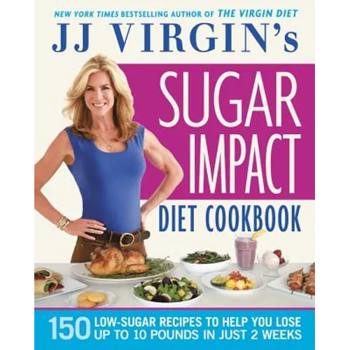 Jj Virgin's Sugar Impact Diet Cookbook: 150 Low-Sugar Recipes to Help You Lose Up to 10 Pounds in Just 2 Weeks - Paperback