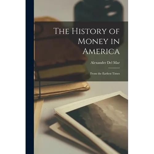 The History of Money in America: From the Earliest Times - Paperback
