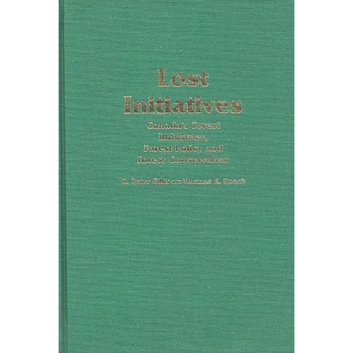 Lost Initiatives: Canada's Forest Industries, Forest Policy and Forest Conservation - Hardcover