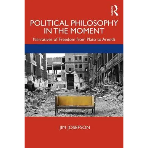 Political Philosophy In the Moment: Narratives of Freedom from Plato to Arendt - Paperback