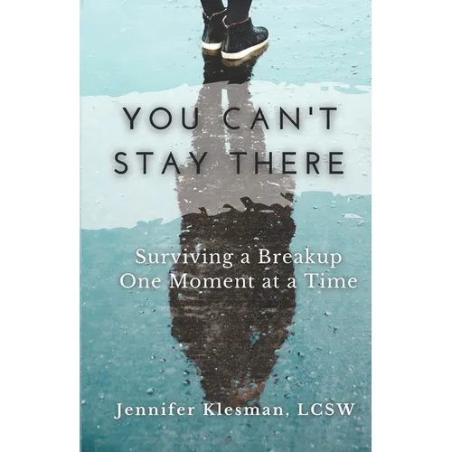 You Can't Stay There: Surviving a Breakup One Moment at a Time - Paperback