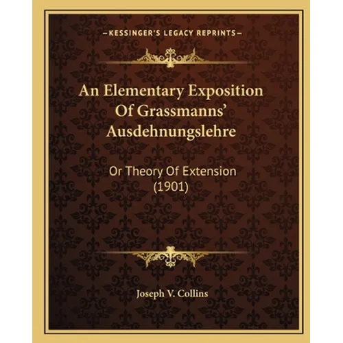 An Elementary Exposition Of Grassmanns' Ausdehnungslehre: Or Theory Of Extension (1901) - Paperback