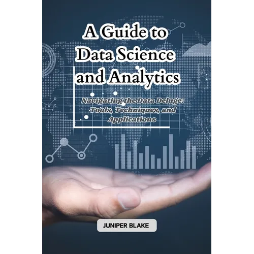 A Guide to Data Science and Analytics: Navigating the Data Deluge: Tools, Techniques, and Applications - Paperback
