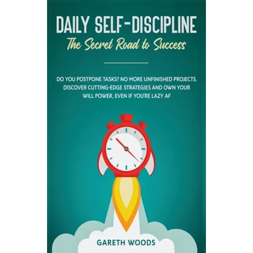 Daily Self-Discipline: The Secret Road to Success: Do You Postpone Tasks? No More Unfinished Projects. Discover Cutting-Edge Strategies and Own Your W - Hardcover