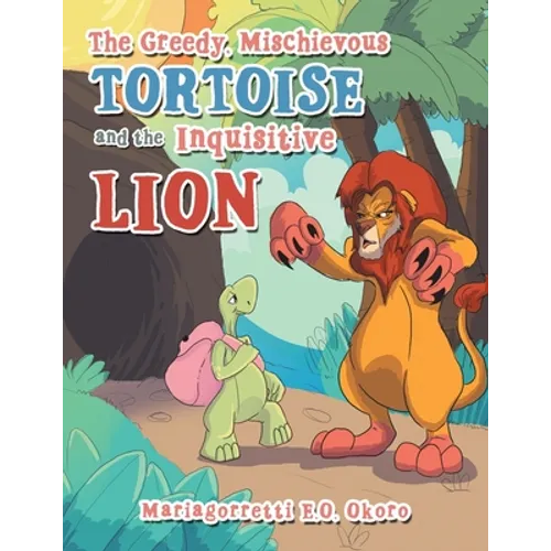 The Greedy, Mischievous Tortoise and the Inquisitive Lion - Paperback