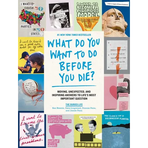 What Do You Want to Do Before You Die?: Moving, Unexpected, and Inspiring Answers to Life's Most Important Question - Paperback