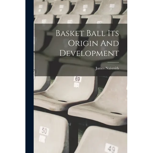 Basket Ball Its Origin And Development - Paperback