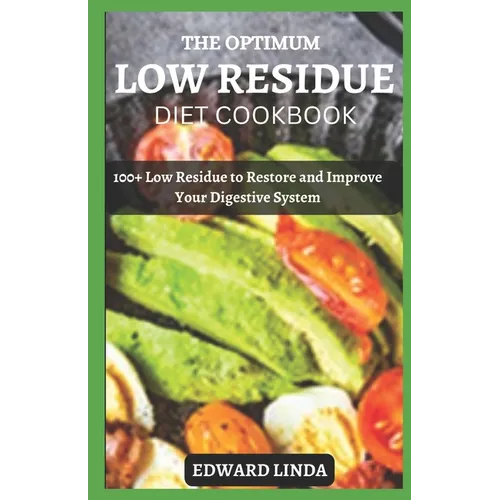 The Optimum Low Residue Diet Cookbook: 100+ Low Residue to Restore and Improve Your Digestive System - Paperback