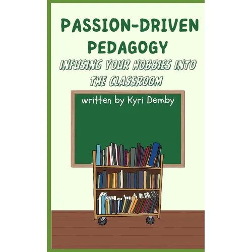 Passion-Driven Pedagogy: Infusing Your Hobbies into the Classroom - Paperback