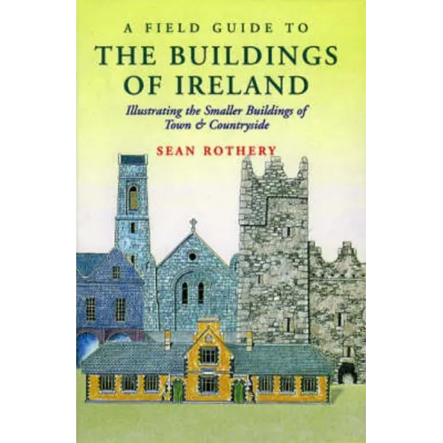 A Field Guide to the Buildings of Ireland: Illustrating the Smaller Buildings of Town and Countryside - Paperback