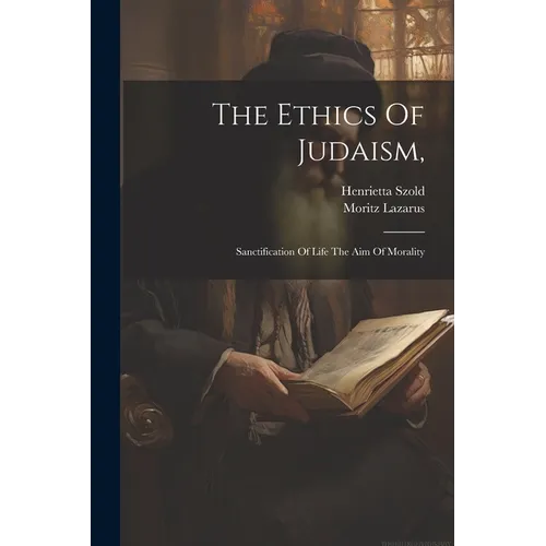 The Ethics Of Judaism,: Sanctification Of Life The Aim Of Morality - Paperback