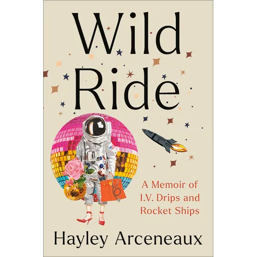 Wild Ride: A Memoir of I.V. Drips and Rocket Ships - Hardcover