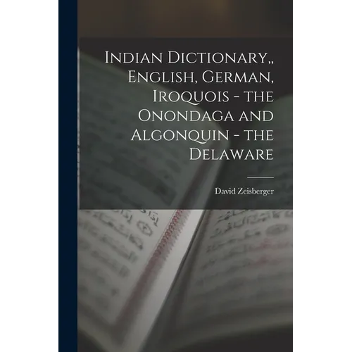 Indian Dictionary, English, German, Iroquois - the Onondaga and Algonquin - the Delaware