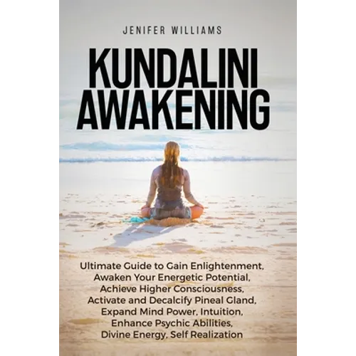 Kundalini Awakening: Ultimate Guide to Gain Enlightenment, Awaken Your Energetic Potential, Higher Consciousness, Expand Mind Power, Enhance Psychic A - Paperback