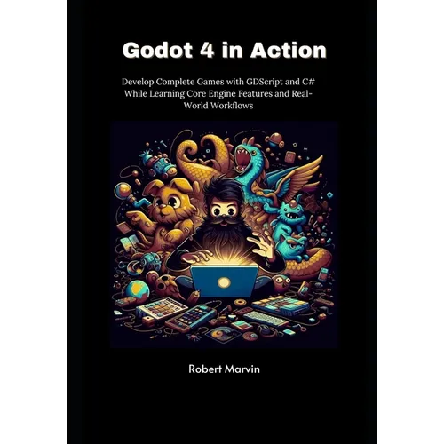 Godot 4 in Action: Develop Complete Games with GDScript and C# While Learning Core Engine Features and Real-World Workflows - Paperback