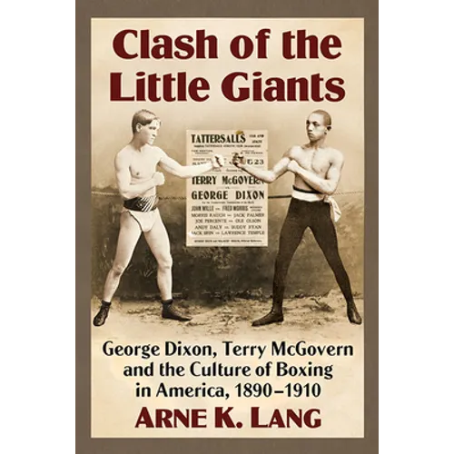 Clash of the Little Giants: George Dixon, Terry McGovern and the Culture of Boxing in America, 1890-1910 - Paperback