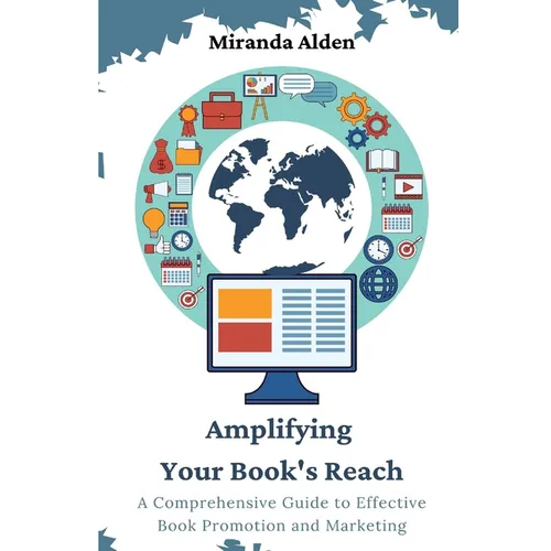 Amplifying Your Book's Reach: A Comprehensive Guide to Effective Book Promotion and Marketing - Paperback