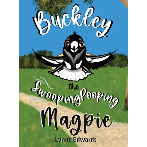 Buckley the Swooping Pooping Magpie: A tale of friendship, feathers and funny antics. - Hardcover