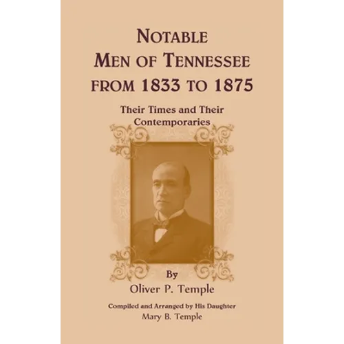 Notable Men of Tennessee for 1833 to 1875: Their Times and Their Contemporaries - Paperback