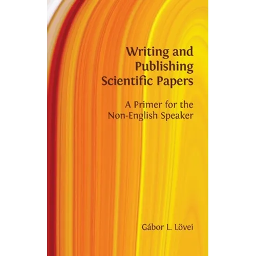 Writing and Publishing Scientific Papers: A Primer for the Non-English Speaker - Hardcover