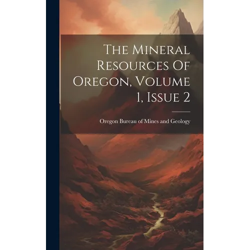 The Mineral Resources Of Oregon, Volume 1, Issue 2 - Hardcover