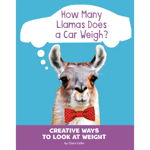 How Many Llamas Does a Car Weigh?: Creative Ways to Look at Weight - Paperback
