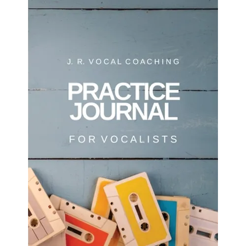 Practice Journal for Vocalists: J.R. Vocal Coaching - Paperback