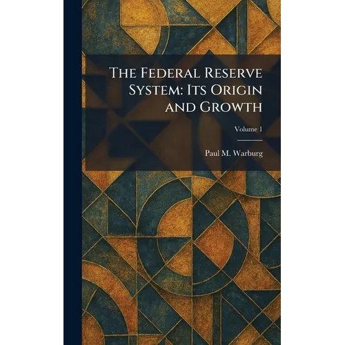 The Federal Reserve System: Its Origin and Growth - Hardcover