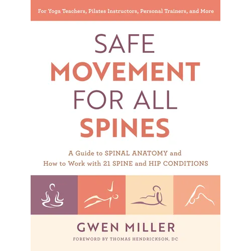 Safe Movement for All Spines: A Guide to Spinal Anatomy and How to Work with 21 Spine and Hip Conditions - Paperback