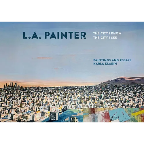 L.A. Painter: The City I Know / The City I See - Hardcover