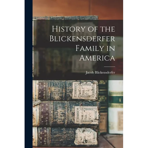 History of the Blickensderfer Family in America - Paperback