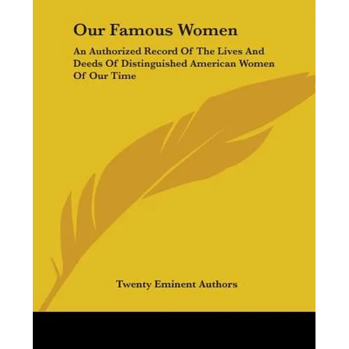 Our Famous Women: An Authorized Record Of The Lives And Deeds Of Distinguished American Women Of Our Time - Paperback