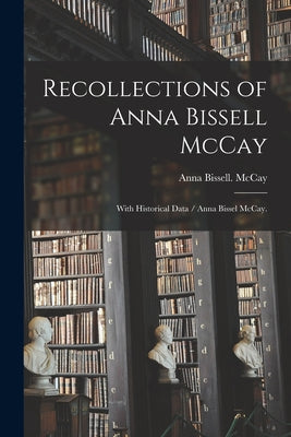 Recollections of Anna Bissell McCay: With Historical Data / Anna Bissel McCay. - Paperback