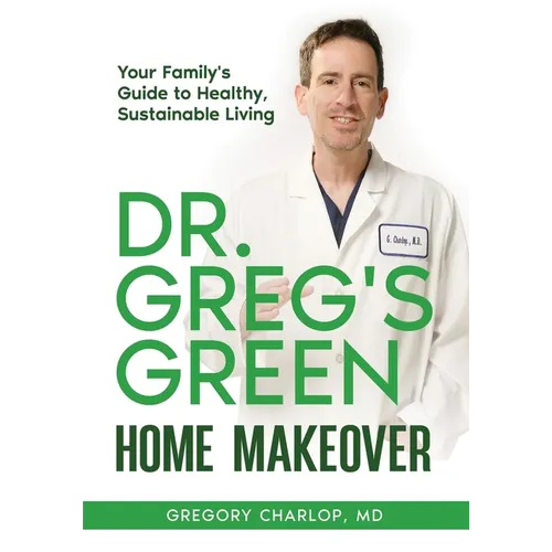 Dr. Greg's Green Home Makeover: Your Family's Guide to Healthy, Sustainable Living - Paperback