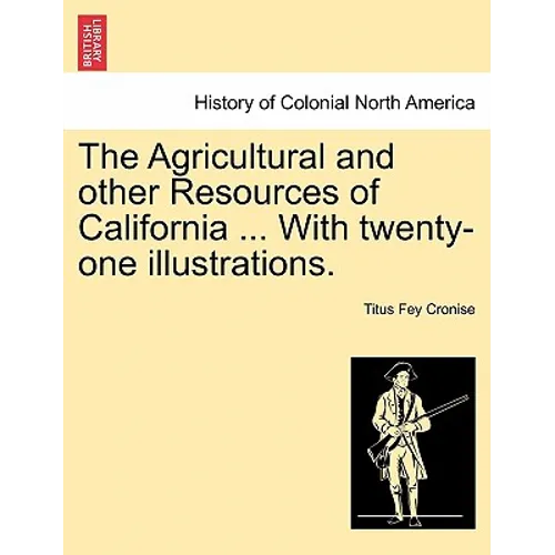 The Agricultural and Other Resources of California ... with Twenty-One Illustrations. - Paperback