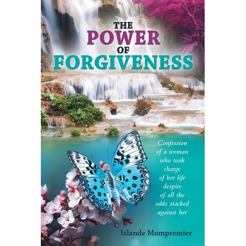 The Power of Forgiveness: Confession of a woman who took charge of her life despite of all the odds stacked against her - Paperback