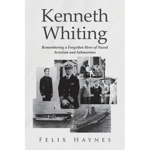 Kenneth Whiting: Remembering a Forgotten Hero of Naval Aviation and Submarines - Paperback
