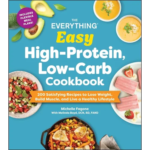 The Everything Easy High-Protein, Low-Carb Cookbook: 200 Satisfying Recipes to Lose Weight, Build Muscle, and Live a Healthy Lifestyle - Paperback