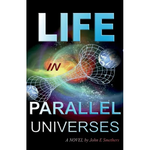 Life in Parallel Universes: A Novel by John E Smethers - Paperback